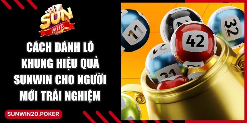 Cách Đánh Lô Khung Hiệu Quả Sunwin