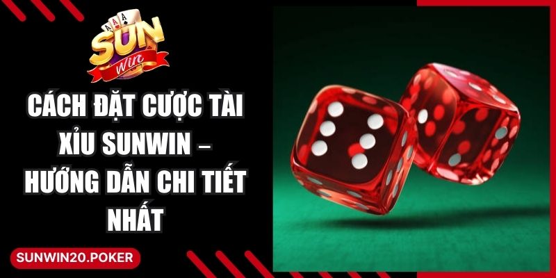 Cách Đặt Cược Tài Xỉu Sunwin