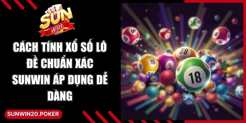 Cách Tính Xổ Số Lô Đề Chuẩn Xác Sunwin