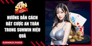 Hướng Dẫn Cách Đặt Cược An Toàn Trong Sunwin