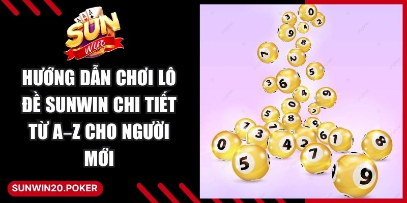 Hướng Dẫn Chơi Lô Đề Sunwin