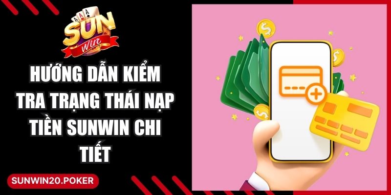 Hướng Dẫn Kiểm Tra Trạng Thái Nạp Tiền Sunwin