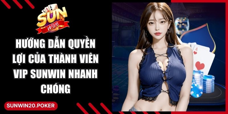 Hướng Dẫn Quyền Lợi Của Thành Viên VIP Sunwin