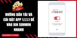 Hướng Dẫn Tải Và Cài Đặt App 1.1.1.1 Để Vào Xin Sunwin