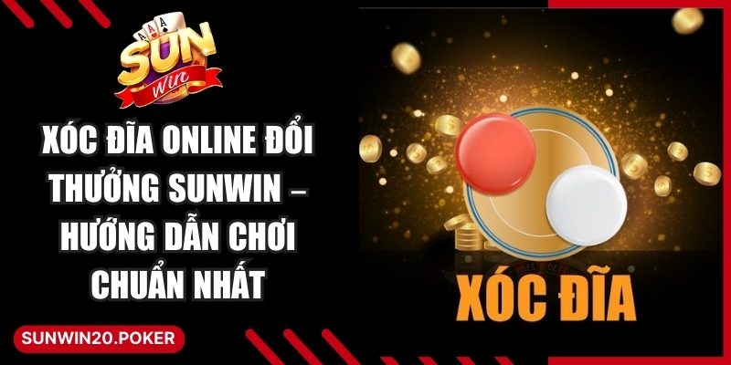 Xóc Đĩa Online Đổi Thưởng Sunwin