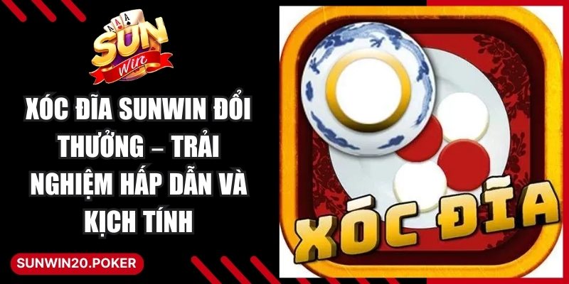 Xóc Đĩa Sunwin Đổi Thưởng